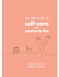 The Little Book of Self-Care for Mums-To-Be